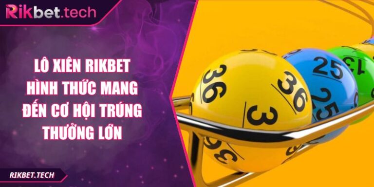 Lô Xiên RIKBET Hình Thức Mang Đến Cơ Hội Trúng Thưởng Lớn 8 lô xiên RIKBET