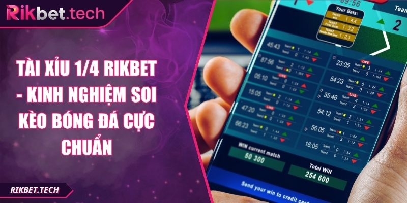 Tài Xỉu 1/4 Rikbet - Kinh Nghiệm Soi Kèo Bóng Đá Cực Chuẩn 4 Tài xỉu 1/4 Rikbet